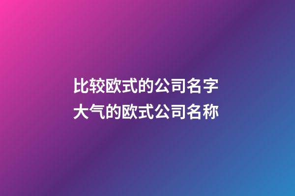 比较欧式的公司名字 大气的欧式公司名称-第1张-公司起名-玄机派